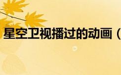 星空卫视播过的动画（星空卫视播过的动漫）