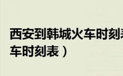 西安到韩城火车时刻表和票价（西安到韩城火车时刻表）