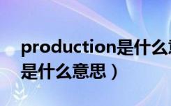 production是什么意思中文（production是什么意思）