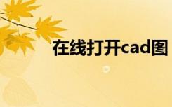 在线打开cad图（cad在线打开）