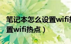 笔记本怎么设置wifi热点共享（笔记本怎么设置wifi热点）
