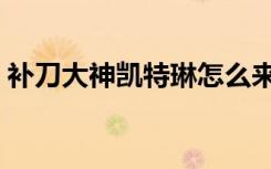 补刀大神凯特琳怎么来的（补刀大神凯特琳）