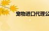 宠物进口代理公司（宠物进口）