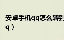 安卓手机qq怎么转到苹果手机上（安卓手机qq）