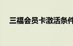 三福会员卡激活条件（三福会员卡激活）