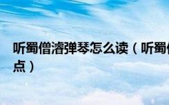 听蜀僧濬弹琴怎么读（听蜀僧睿弹琴在音乐描写上有什么特点）