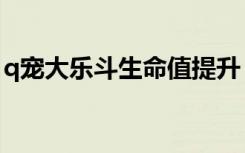 q宠大乐斗生命值提升（q宠大乐斗生命系数）