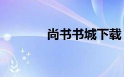尚书书城下载（尚书网注册）