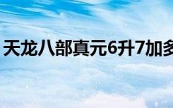 天龙八部真元6升7加多少分（天龙八部真元）
