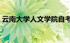 云南大学人文学院自考（云南大学人文学院）
