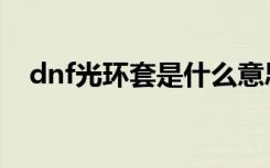 dnf光环套是什么意思（dnf光环是什么）