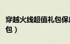 穿越火线超值礼包保底多少（穿越火线超值礼包）