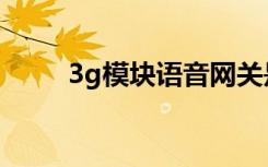 3g模块语音网关是什么（3g模块）