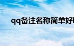 qq备注名称简单好听女生（qq备注名）