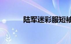 陆军迷彩服短袖（陆军迷彩服）
