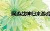 网游战神归来游戏号码（网游战神）