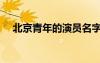 北京青年的演员名字（北京青年女主角）
