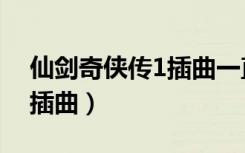 仙剑奇侠传1插曲一直很安静（仙剑奇侠传1插曲）