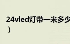 24vled灯带一米多少瓦（led灯带一米多少瓦）