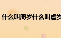 什么叫周岁什么叫虚岁的意思（什么叫周岁）