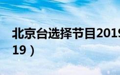 北京台选择节目2019年（北京台选择节目2019）
