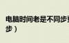 电脑时间老是不同步更新（电脑时间老是不同步）
