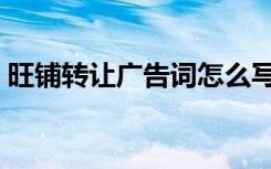 旺铺转让广告词怎么写（旺铺转让广告范本）