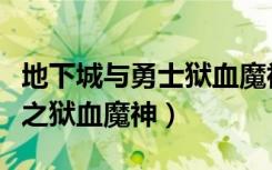 地下城与勇士狱血魔神全技能（地下城与勇士之狱血魔神）