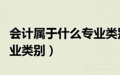 会计属于什么专业类别国考（会计属于什么专业类别）