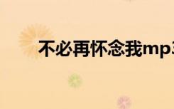 不必再怀念我mp3（不必再怀念我）