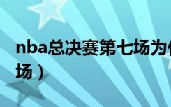 nba总决赛第七场为什么叫（nba总决赛第七场）