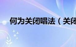 何为关闭唱法（关闭唱法和混声一样吗）
