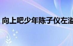 向上吧少年陈子仪左溢（向上吧少年陈子仪）