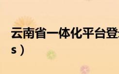 云南省一体化平台登录（新版云南一体化boss）