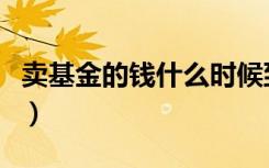 卖基金的钱什么时候到账（赎回基金几天到账）