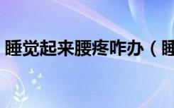 睡觉起来腰疼咋办（睡觉起床腰疼怎么缓解）