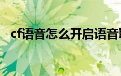 cf语音怎么开启语音聊天（cf语音怎么开）