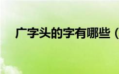 广字头的字有哪些（厂字头的字有哪些）