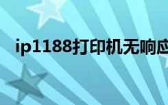 ip1188打印机无响应怎么回事（ip1188）