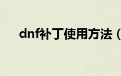 dnf补丁使用方法（dnf电池界面补丁）