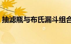 抽滤瓶与布氏漏斗组合成抽滤装置（抽滤瓶）