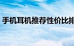 手机耳机推荐性价比排行榜（手机耳机推荐）