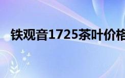 铁观音1725茶叶价格查询（铁观音1725）