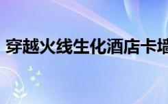 穿越火线生化酒店卡墙（cf生化酒店卡柱子）