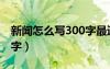新闻怎么写300字最近的事（新闻怎么写300字）