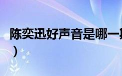 陈奕迅好声音是哪一期哪一年（陈奕迅好声音）