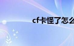 cf卡怪了怎么办（cf卡怪）