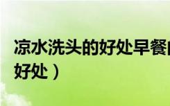 凉水洗头的好处早餐的餐的拼音（凉水洗头的好处）