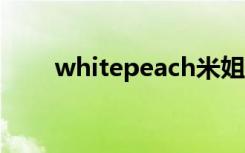 whitepeach米姐（whiteperfect）