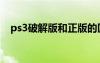 ps3破解版和正版的区别（ps3盗版游戏）
